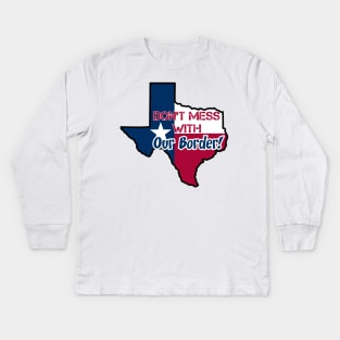 Texas: Don't mess with our borders Kids Long Sleeve T-Shirt